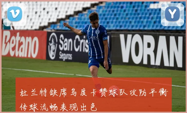 杜兰特缺席乌度卡赞球队攻防平衡传球流畅表现出色